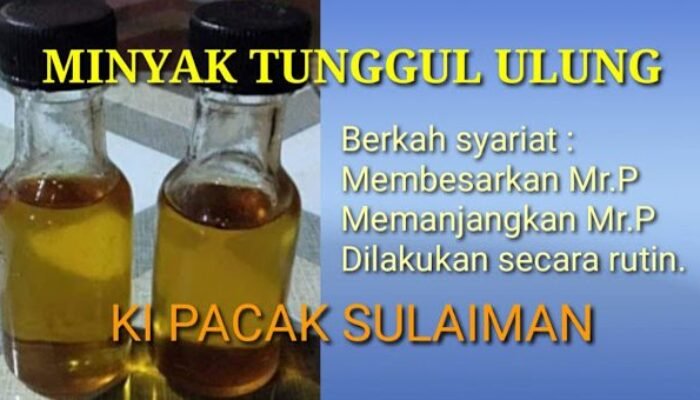 Khasiat Minyak Tunggul Ulung Pembesar Alat Vital Pria Khas Olahan Ki Pacak Sulaiman