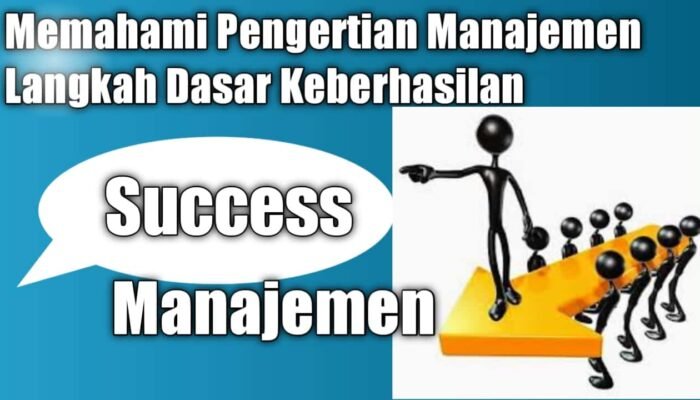 Memahami Pengertian Manajemen Langkah Dasar Keberhasilan