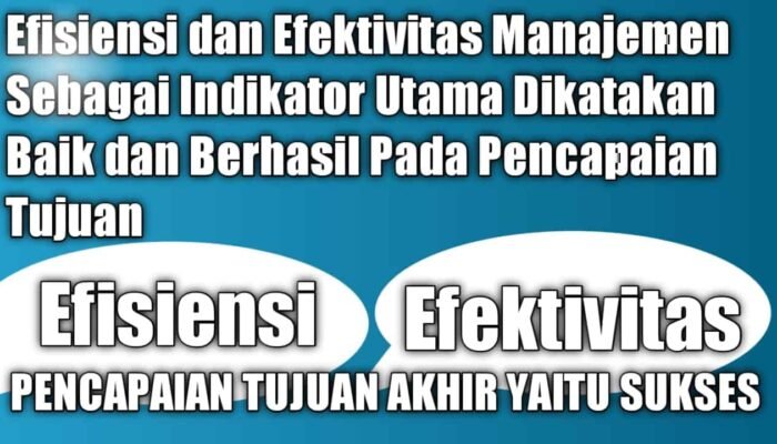 Efisiensi dan Efektivitas Manajemen Sebagai Indikator Utama Dikatakan Baik dan Berhasil Pada Pencapaian Tujuan