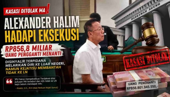 Kasasi Ditolak MA! Alexander Halim Hadapi Eksekusi, Rp856,8 Miliar Uang Pengganti Menanti, Disinyalir Terpidana Melarikan Diri ke Luar Negeri, Namun Kejatisu: Belum Ada Informasi ke LN